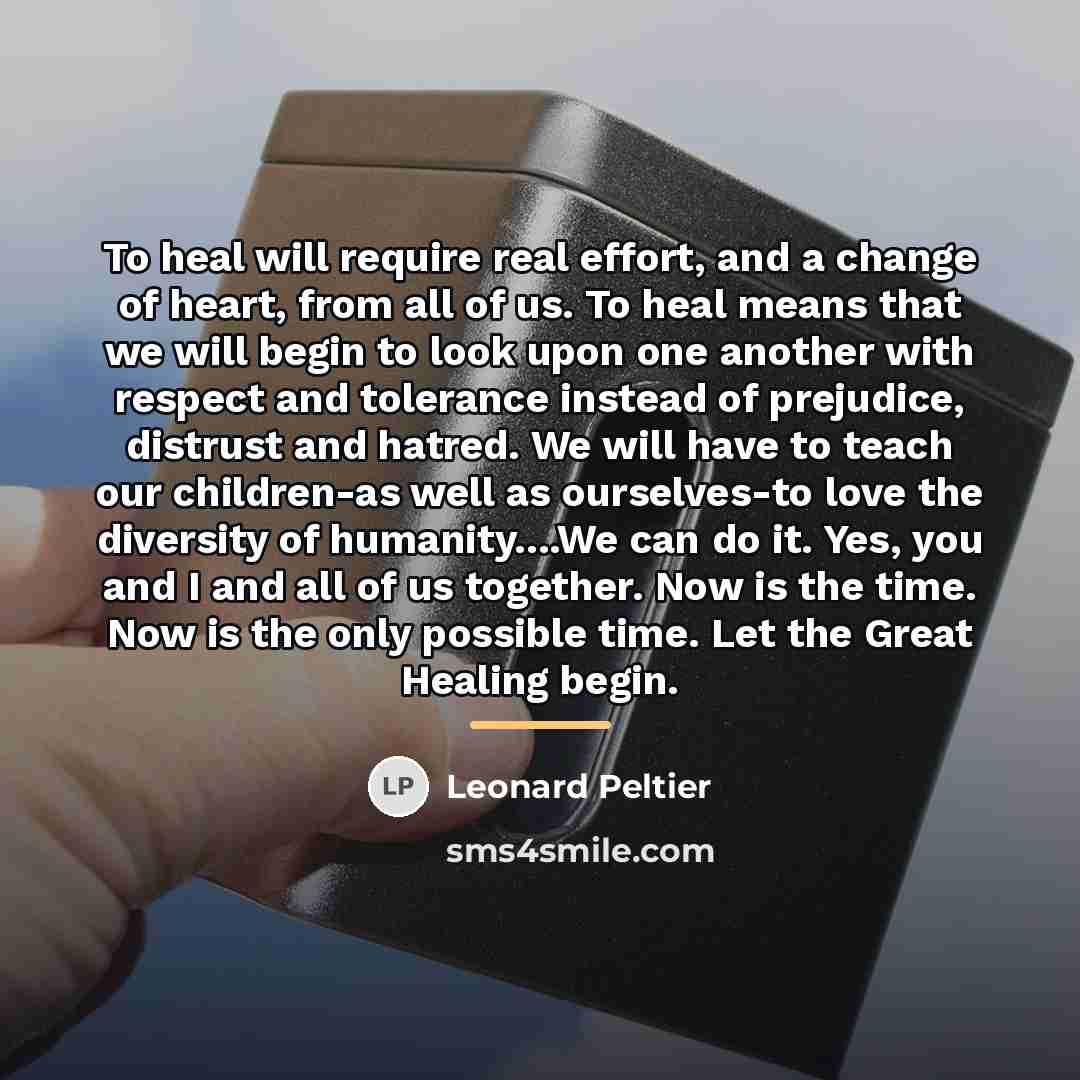 “To heal will require real effort, and a change of…” quote by Leonard Peltier