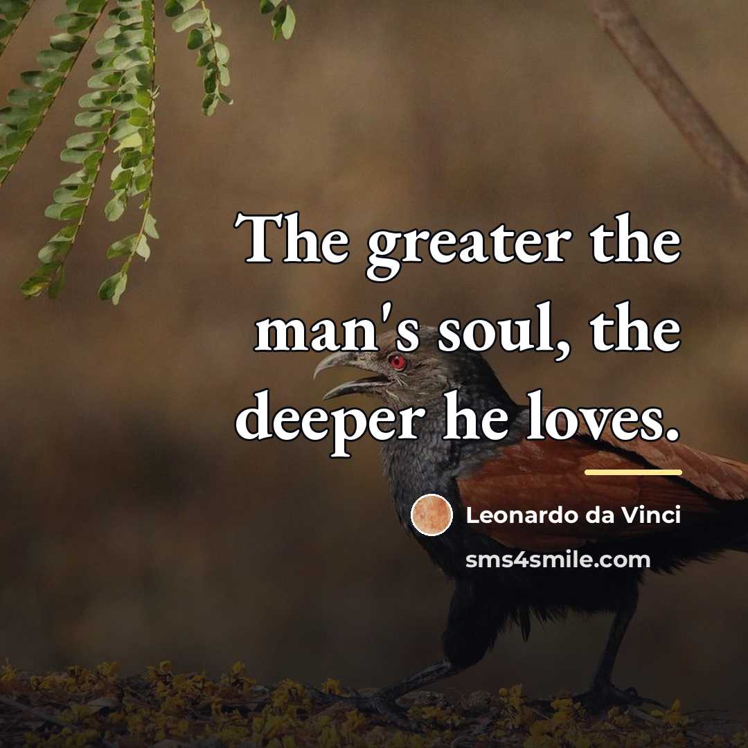 “The greater the man's soul, the deeper he loves.…” quote by Leonardo da Vinci