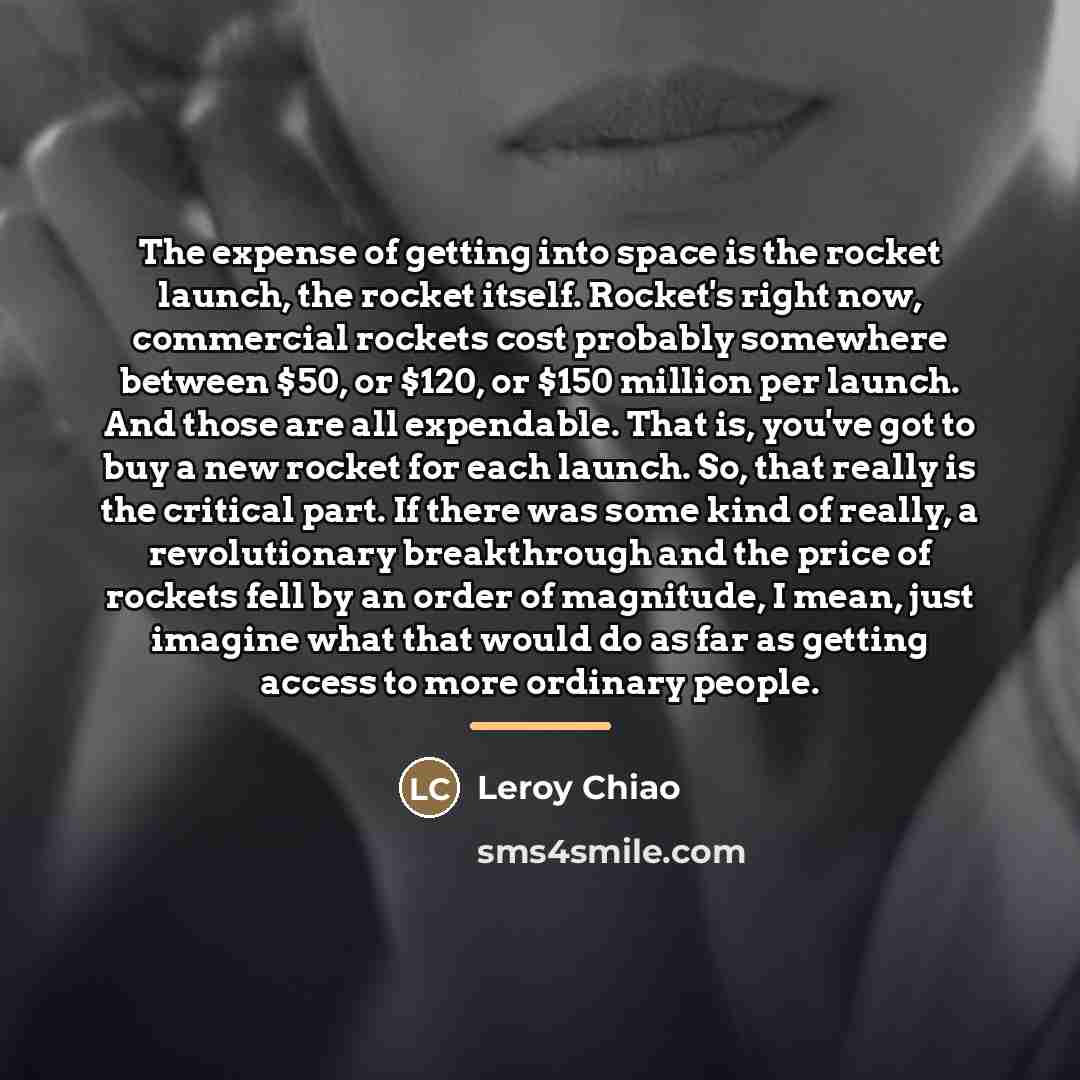“The expense of getting into space is the rocket launch,…” quote by Leroy Chiao