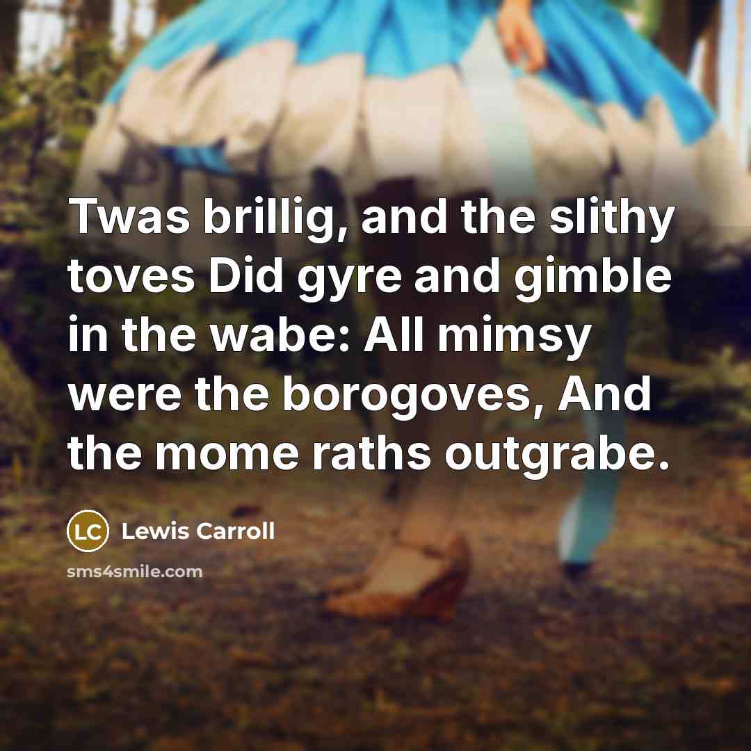 “Twas brillig, and the slithy toves Did gyre and gimble…” quote by Lewis Carroll