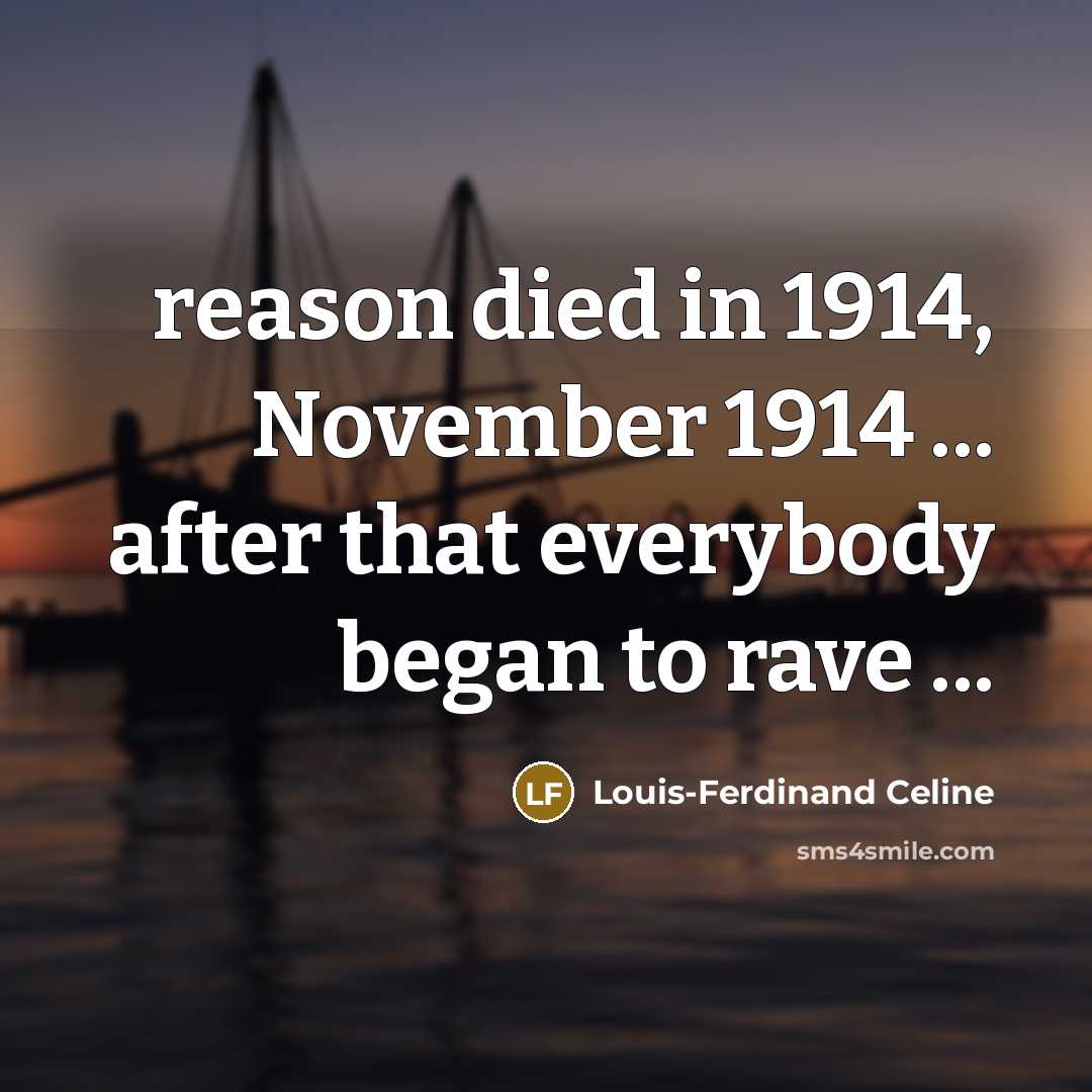 “reason died in 1914, November 1914 ... after that everybody…” quote by Louis-Ferdinand Celine