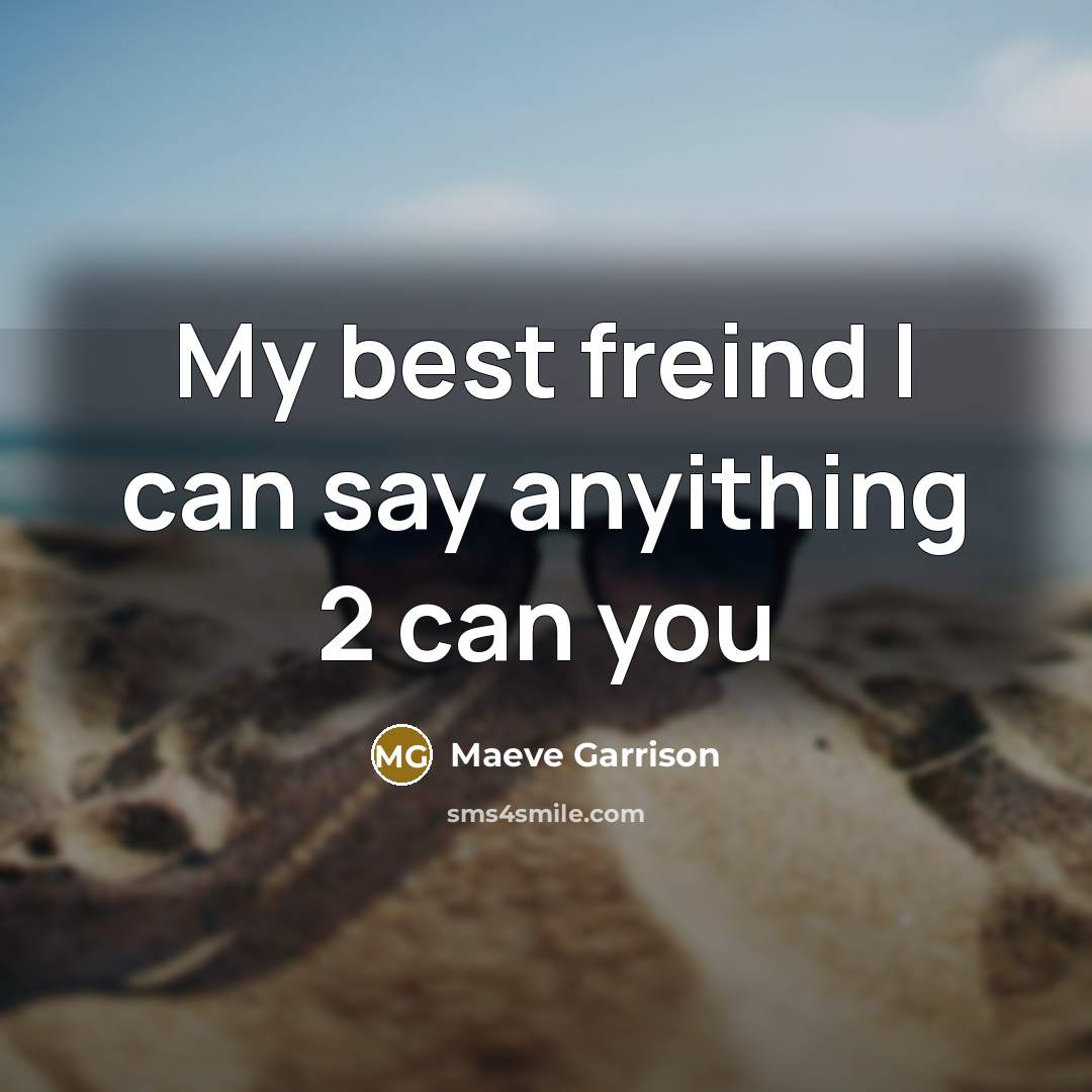 “My best freind I can say anyithing 2 can you” quote by Maeve Garrison