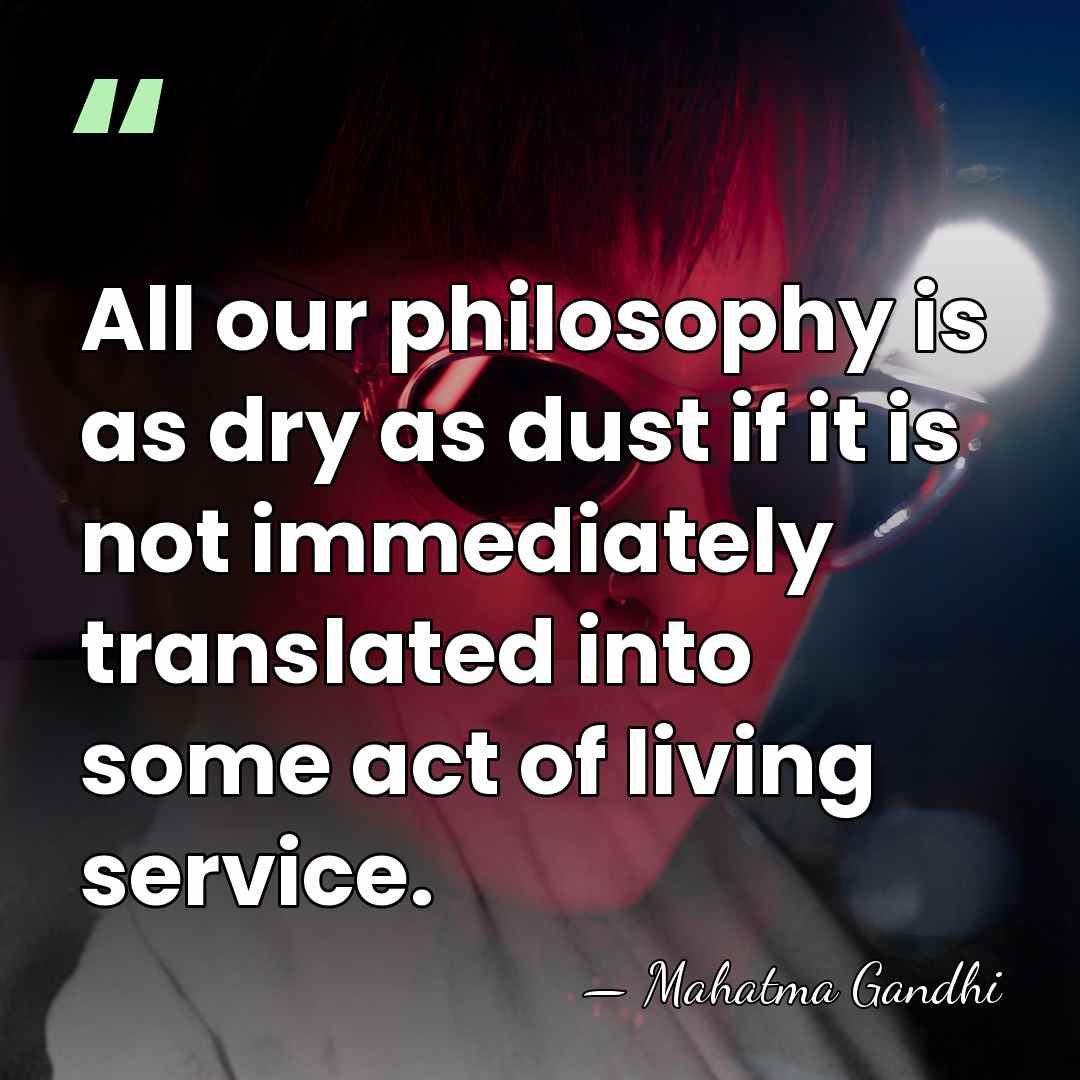 All our philosophy is as dry as dust if it is not&hellip; - Mahatma Gandhi