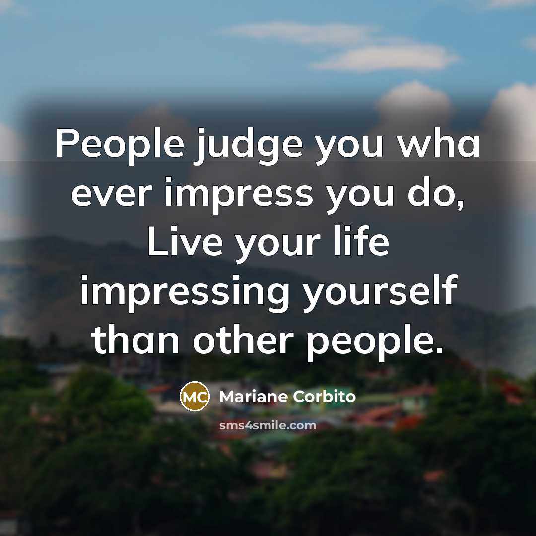 “People judge you wha ever impress you do, Live your…” quote by Mariane Corbito