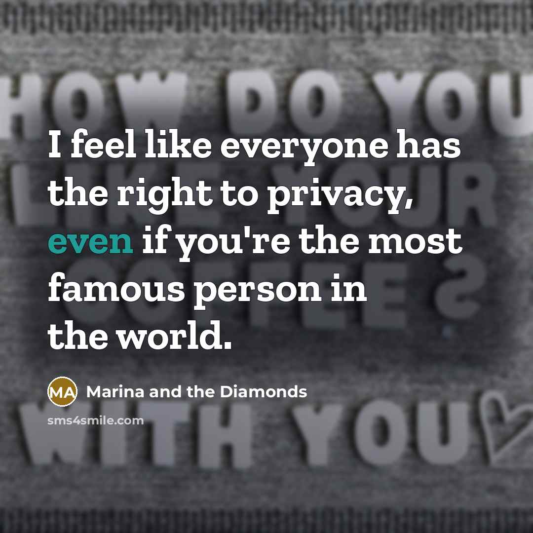 “I feel like everyone has the right to privacy, even…” quote by Marina and the Diamonds