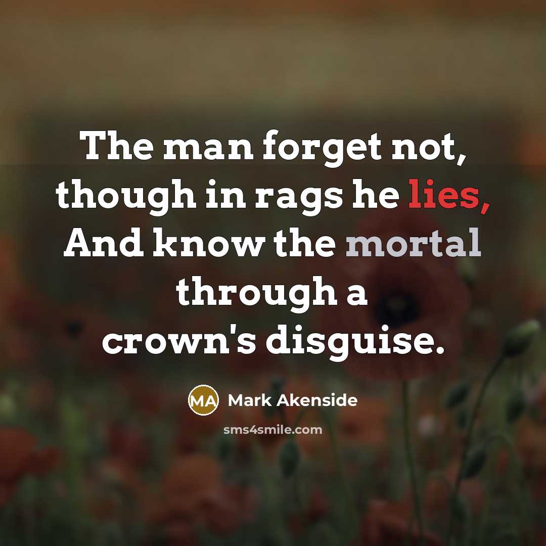 “The man forget not, though in rags he lies, And…” quote by Mark Akenside