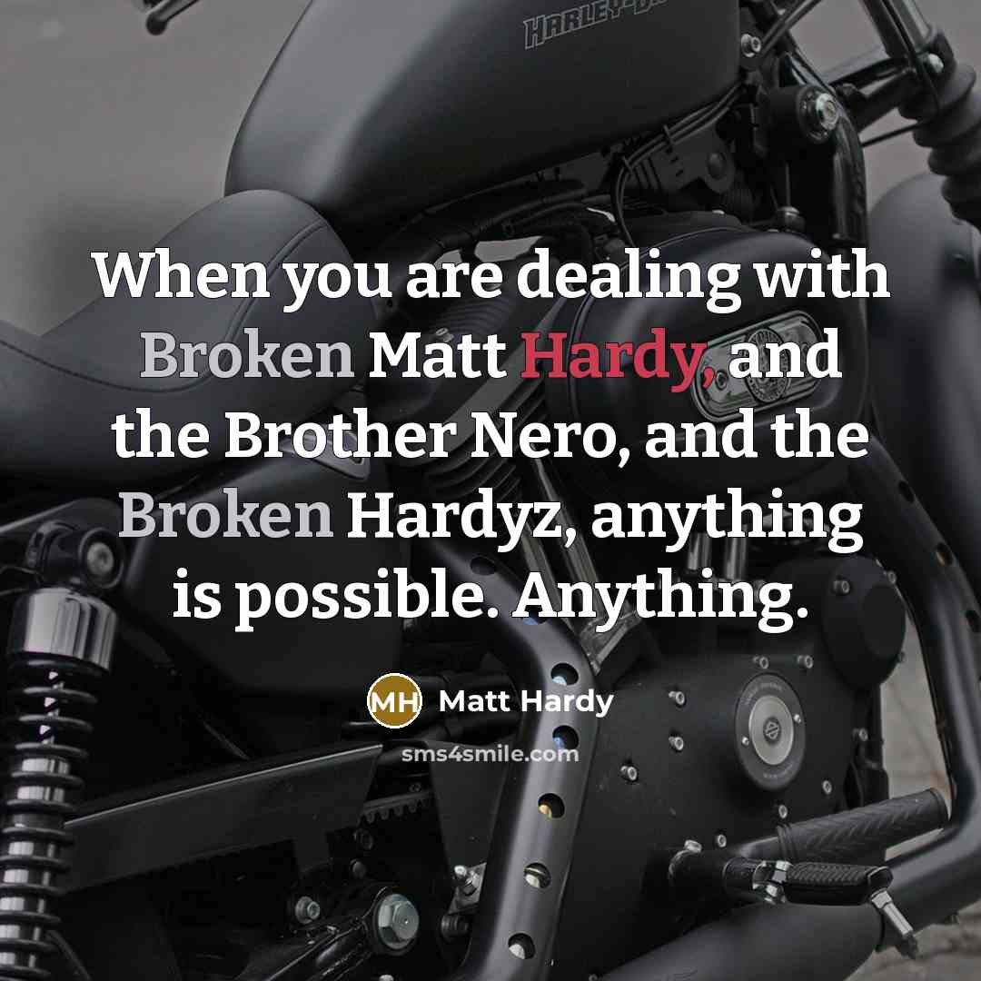 “When you are dealing with Broken Matt Hardy, and the…” quote by Matt Hardy