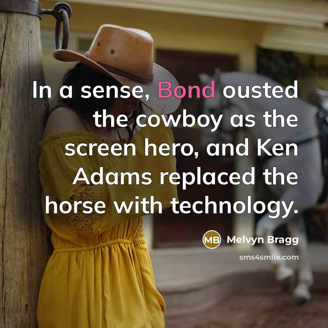 “In a sense, Bond ousted the cowboy as the screen…” quote by Melvyn Bragg