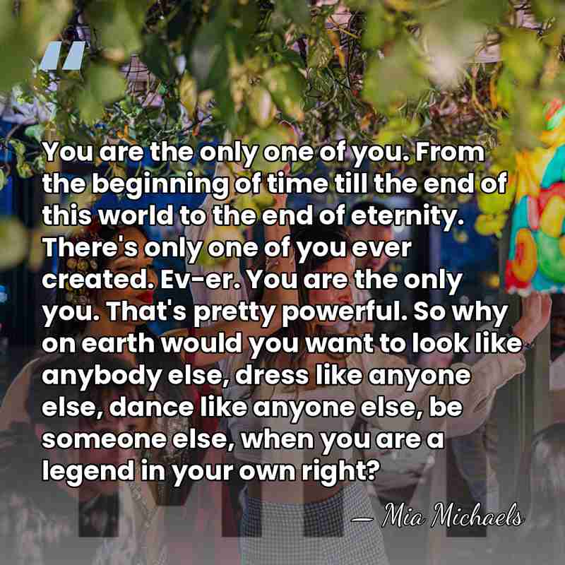You are the only one of you. From the beginning of time&hellip; - Mia Michaels