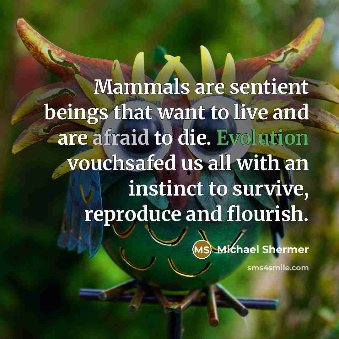 “Mammals are sentient beings that want to live and are…” quote by Michael Shermer