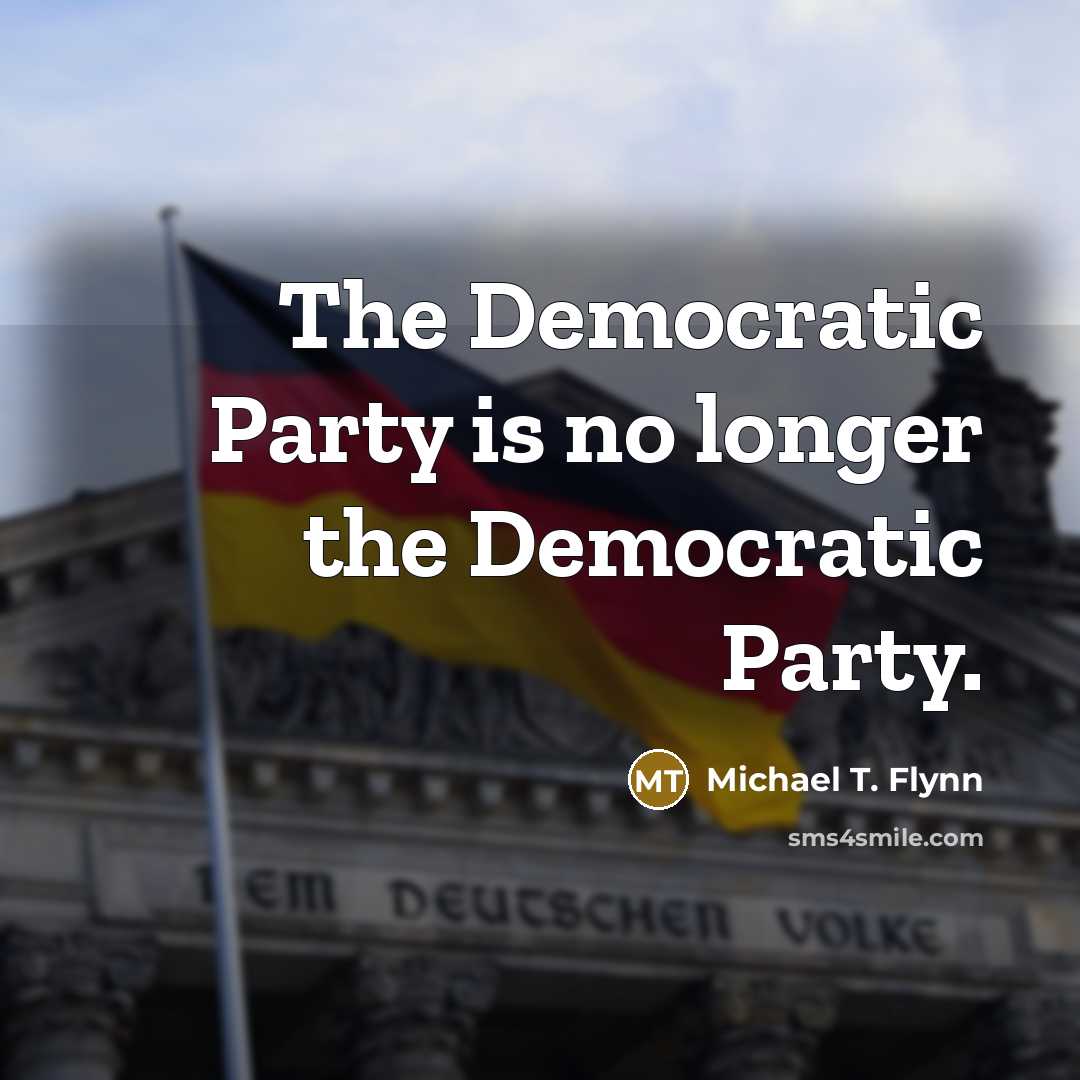 “The Democratic Party is no longer the Democratic Party.…” quote by Michael T. Flynn