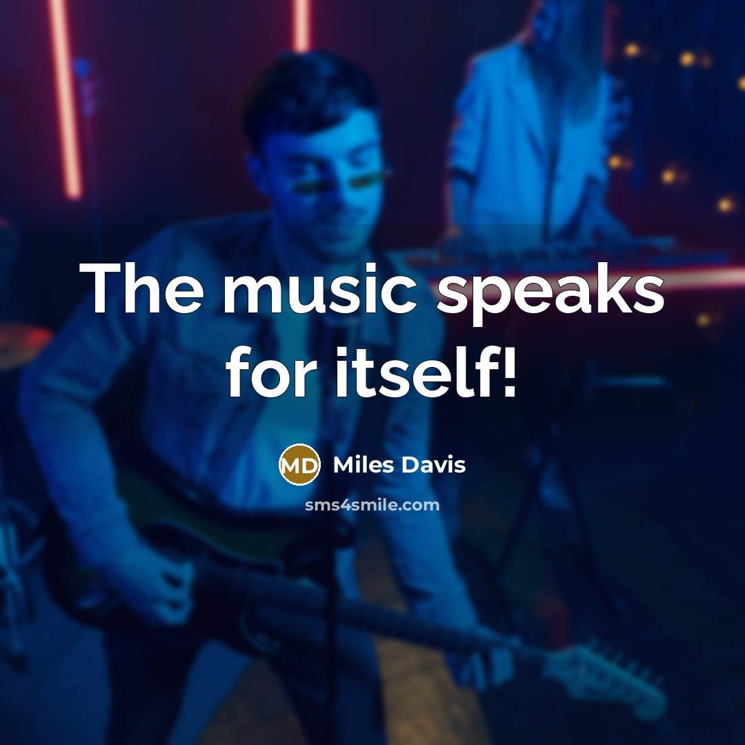“The music speaks for itself!…” quote by Miles Davis