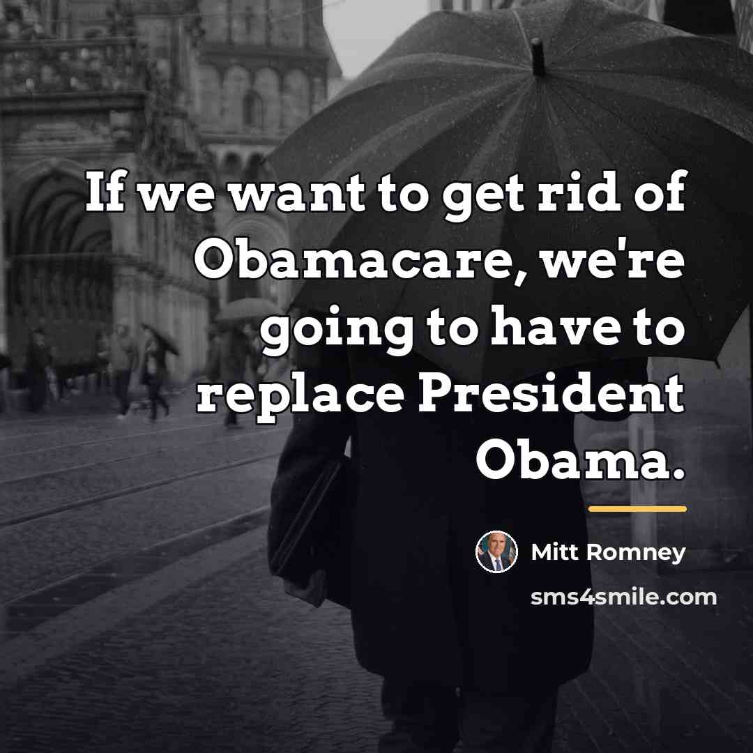 “If we want to get rid of Obamacare, we're going…” quote by Mitt Romney