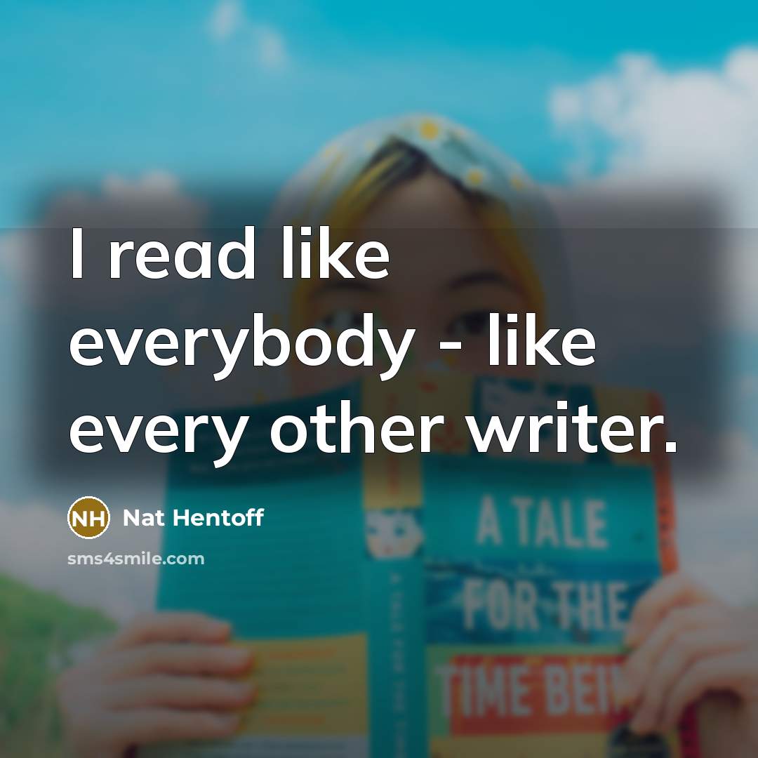 “I read like everybody - like every other writer.…” quote by Nat Hentoff