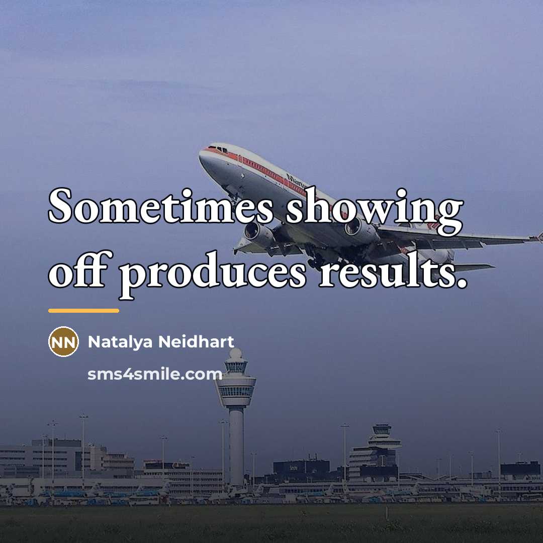 “Sometimes showing off produces results.…” quote by Natalya Neidhart