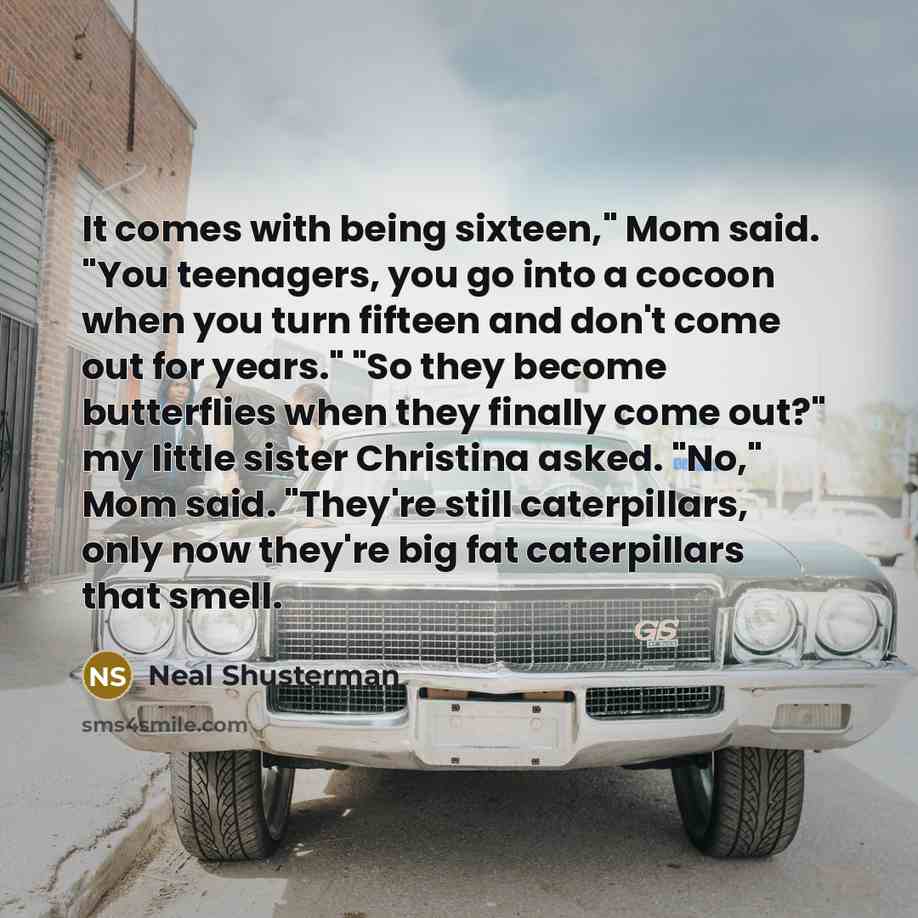 “It comes with being sixteen," Mom said. "You teenagers, you…” quote by Neal Shusterman