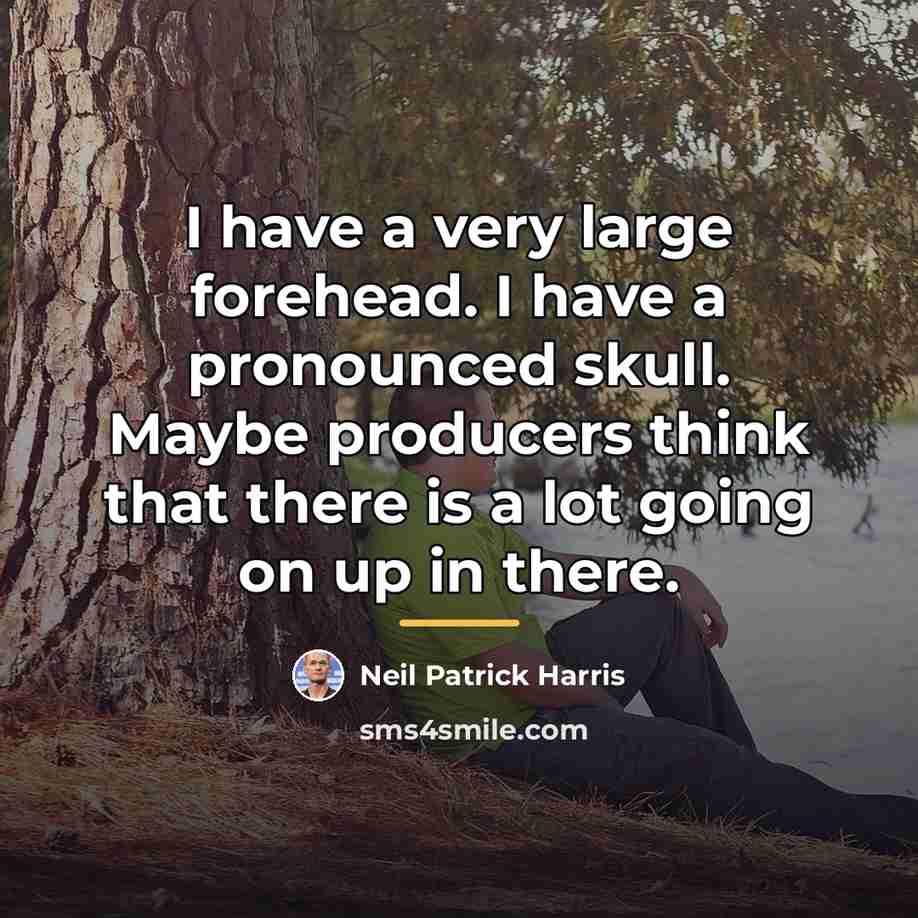 “I have a very large forehead. I have a pronounced…” quote by Neil Patrick Harris