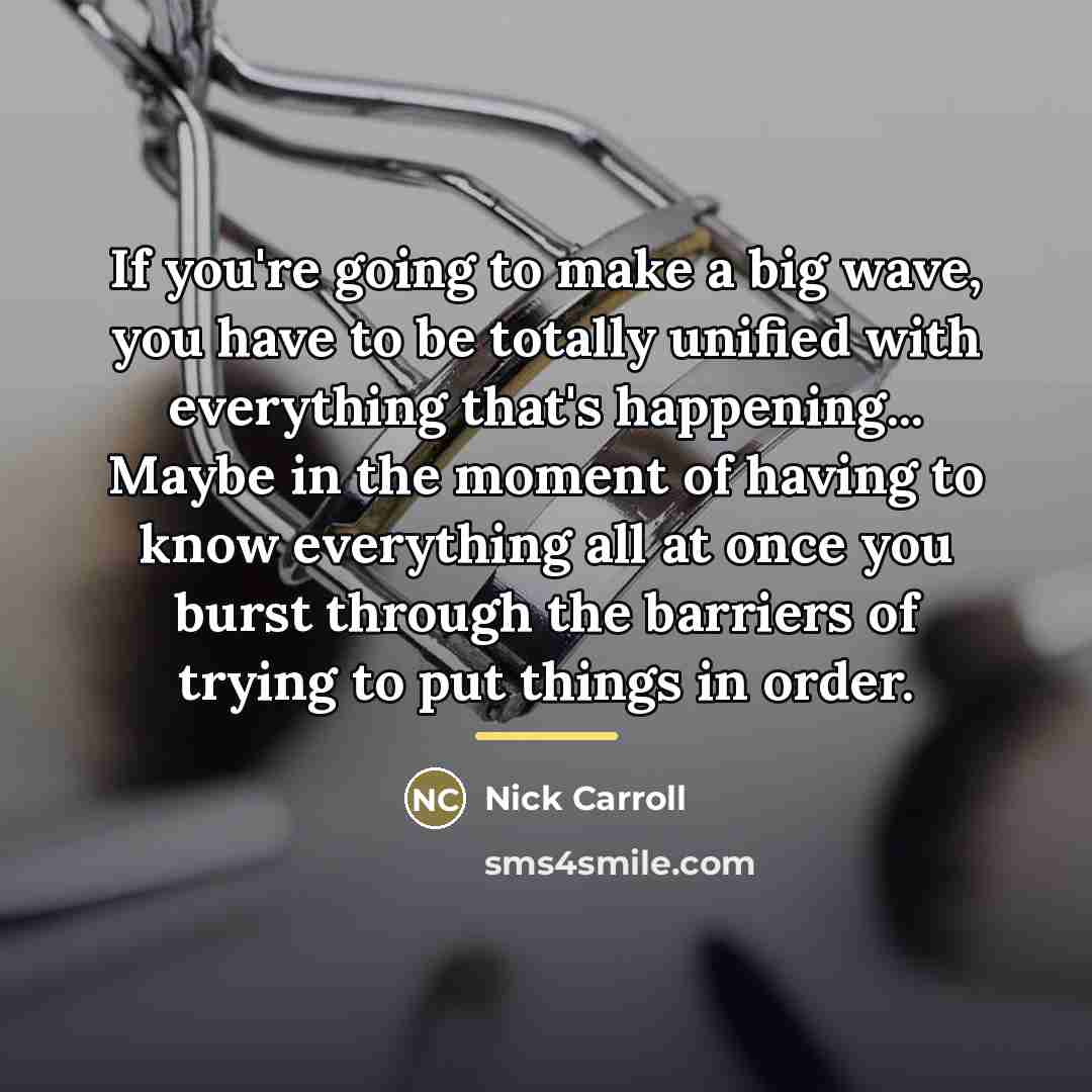 “If you're going to make a big wave, you have…” quote by Nick Carroll