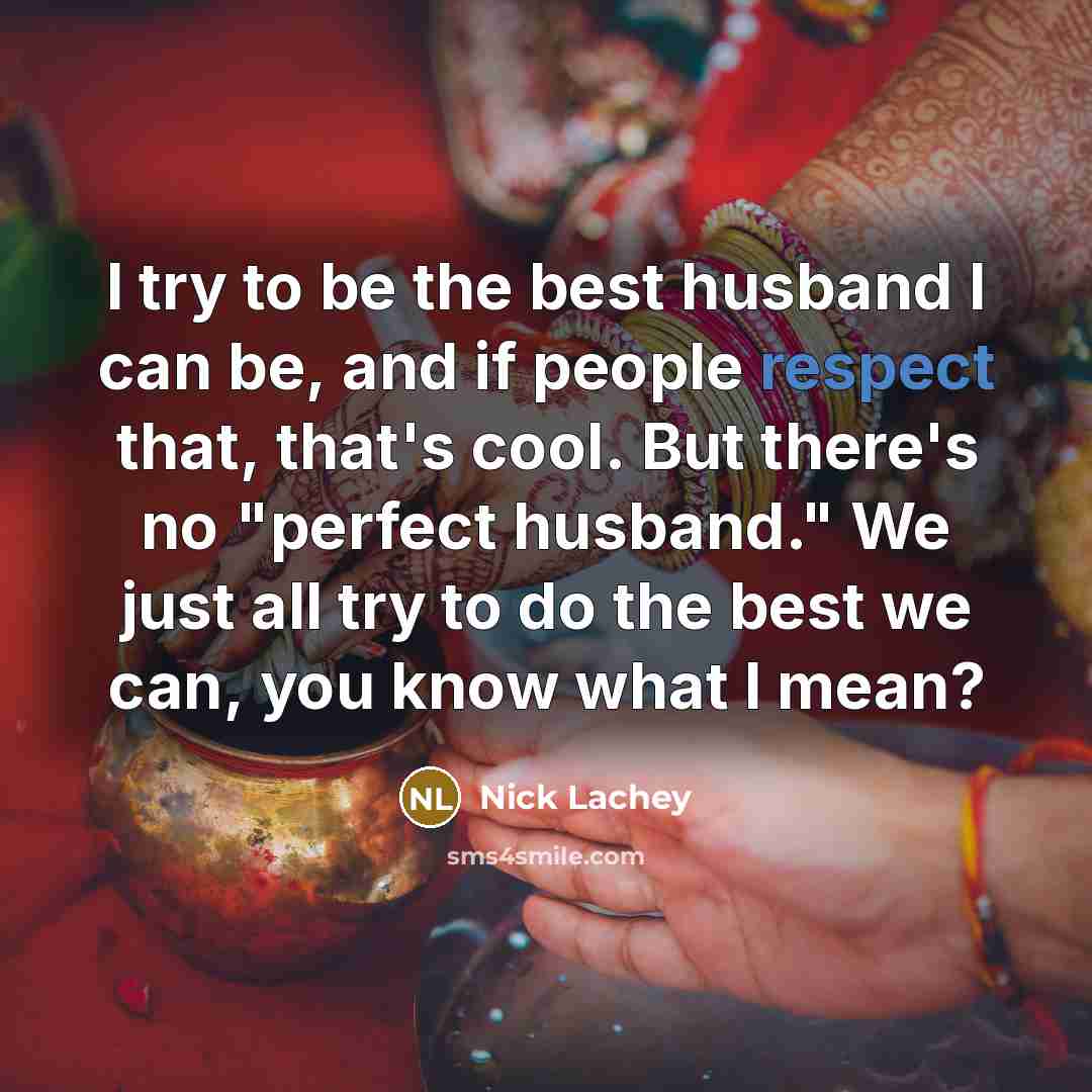 “I try to be the best husband I can be,…” quote by Nick Lachey