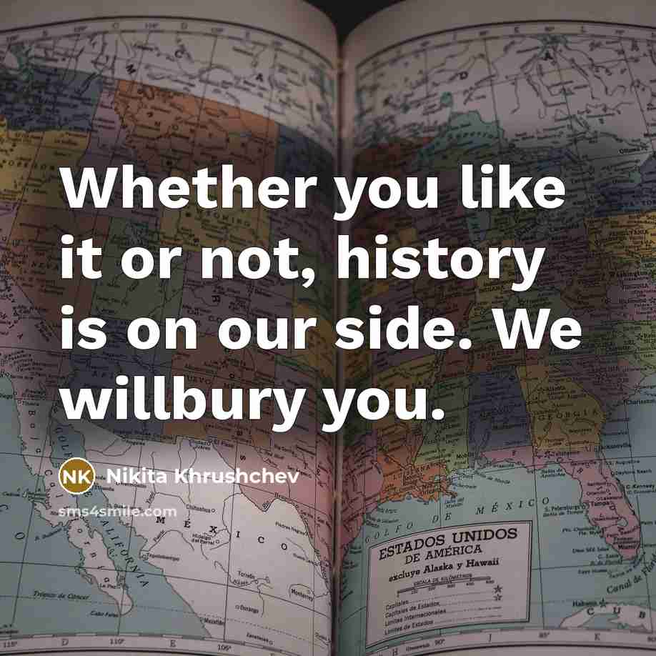 “Whether you like it or not, history is on our…” quote by Nikita Khrushchev