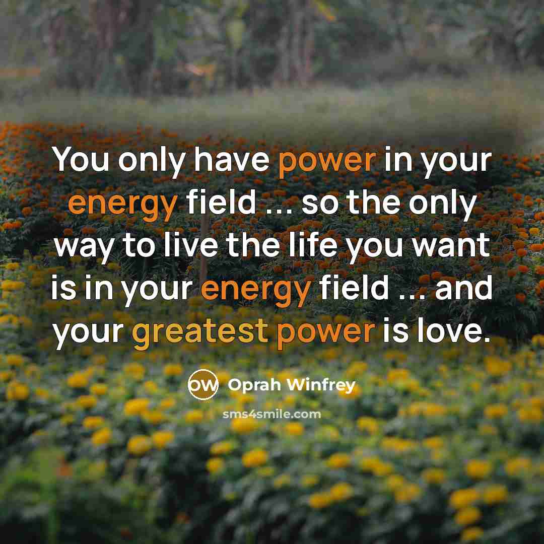 “You only have power in your energy field ... so…” quote by Oprah Winfrey