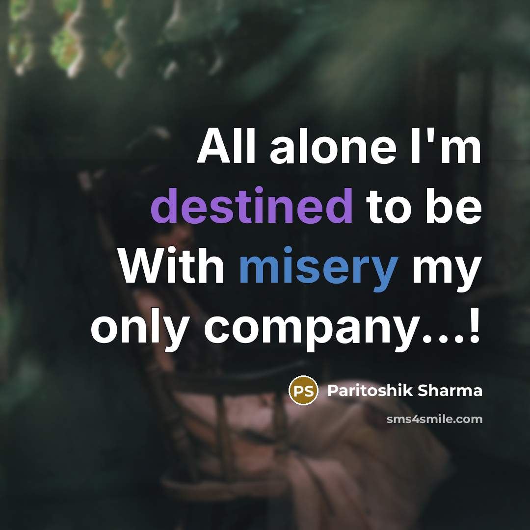 “All alone I'm destined to be With misery my only…” quote by Paritoshik Sharma