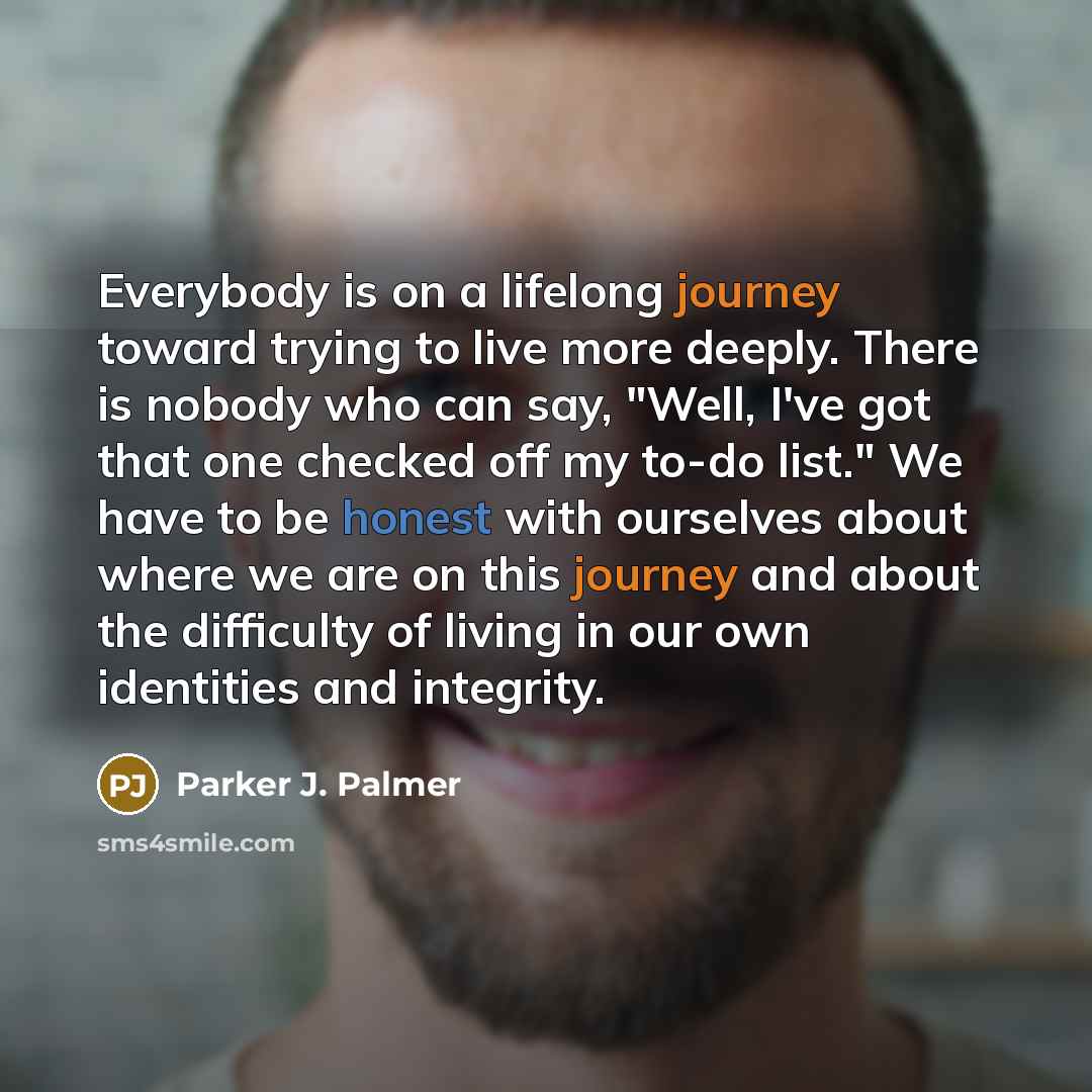 “Everybody is on a lifelong journey toward trying to live…” quote by Parker J. Palmer