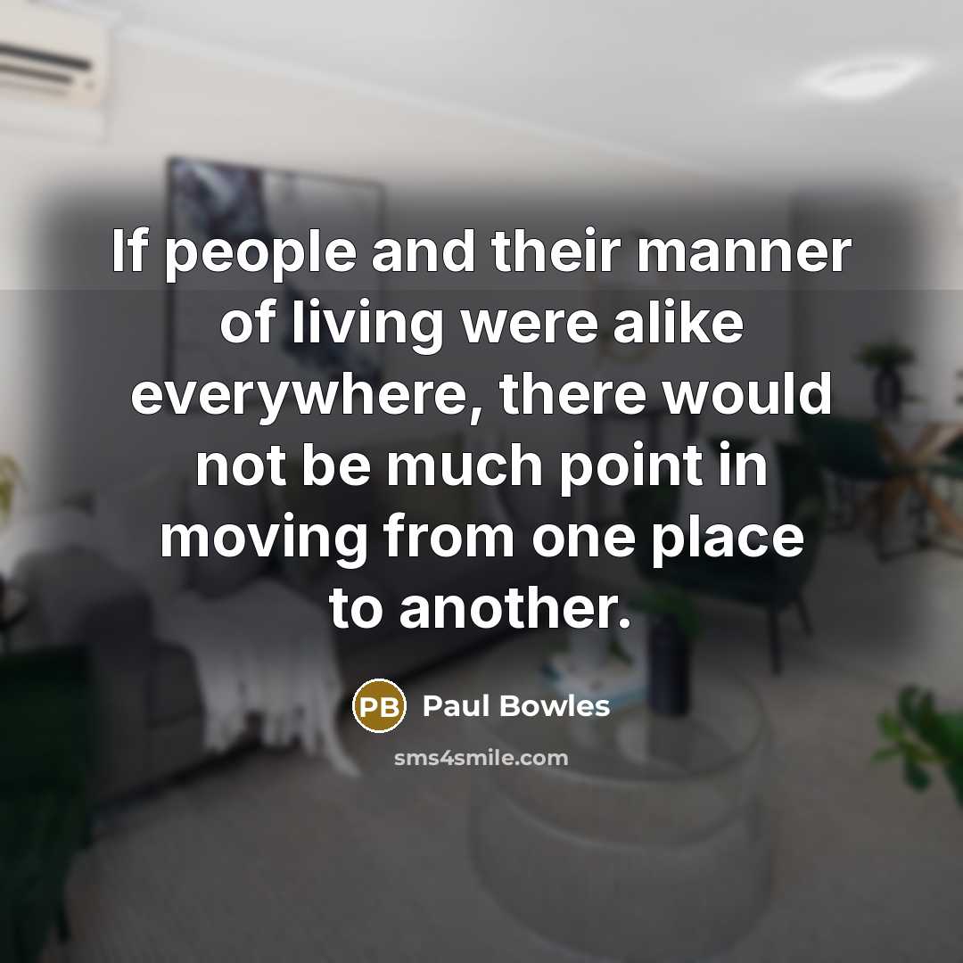 “If people and their manner of living were alike everywhere,…” quote by Paul Bowles