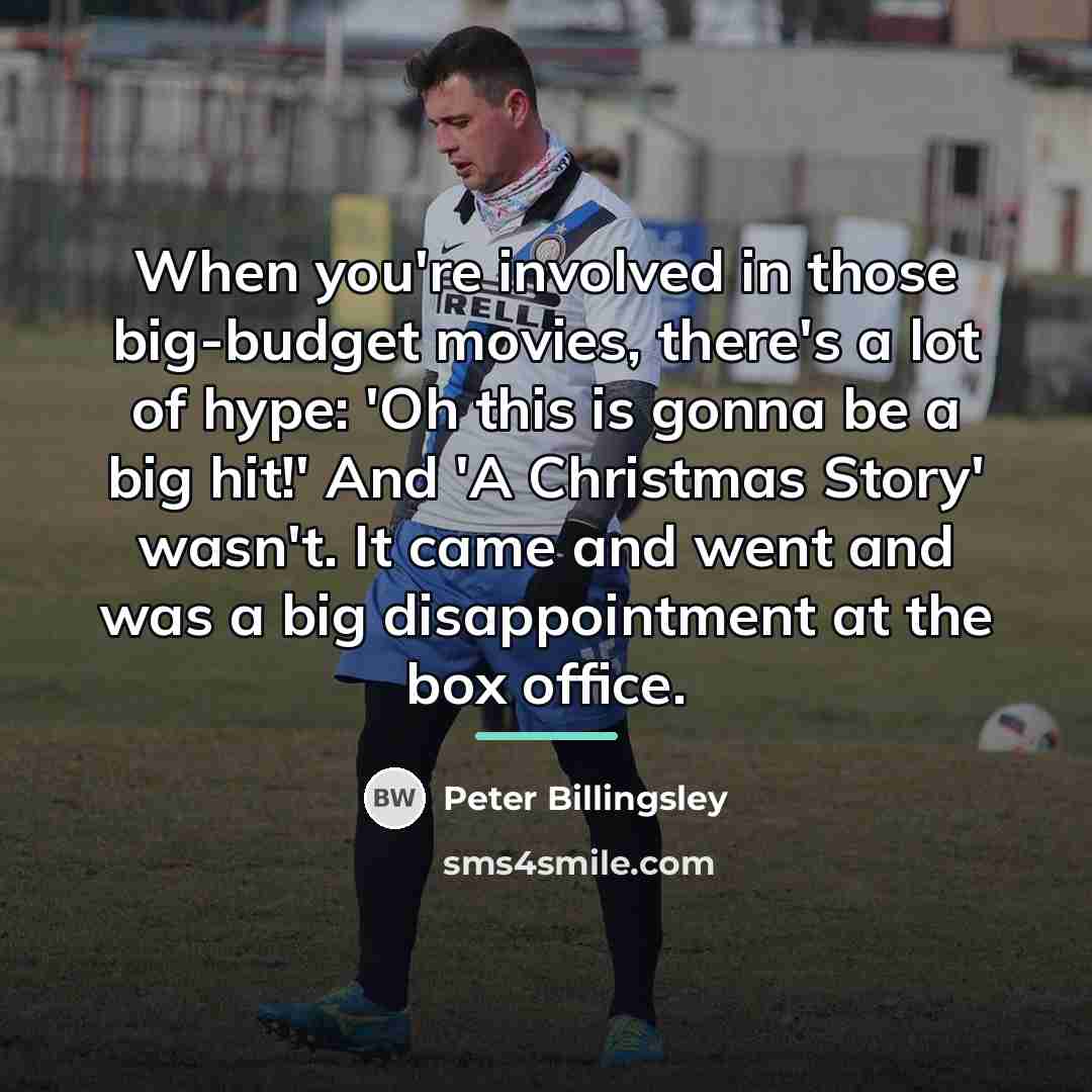 “When you're involved in those big-budget movies, there's a lot…” quote by Peter Billingsley