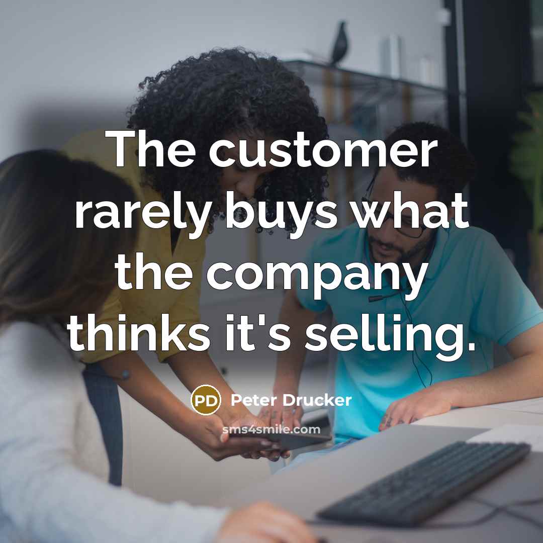 “The customer rarely buys what the company thinks it's selling.…” quote by Peter Drucker