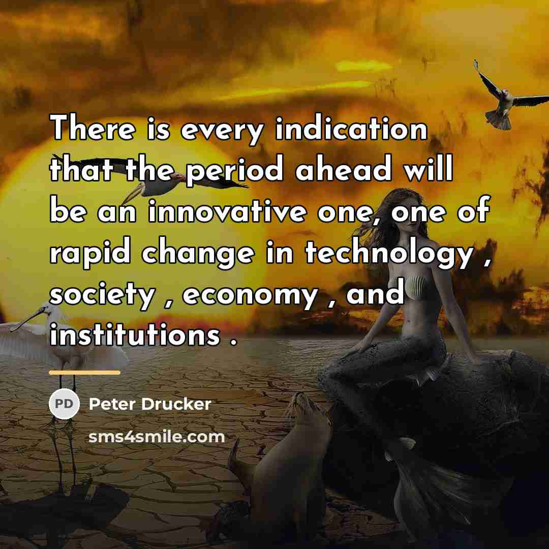 “There is every indication that the period ahead will be…” quote by Peter Drucker