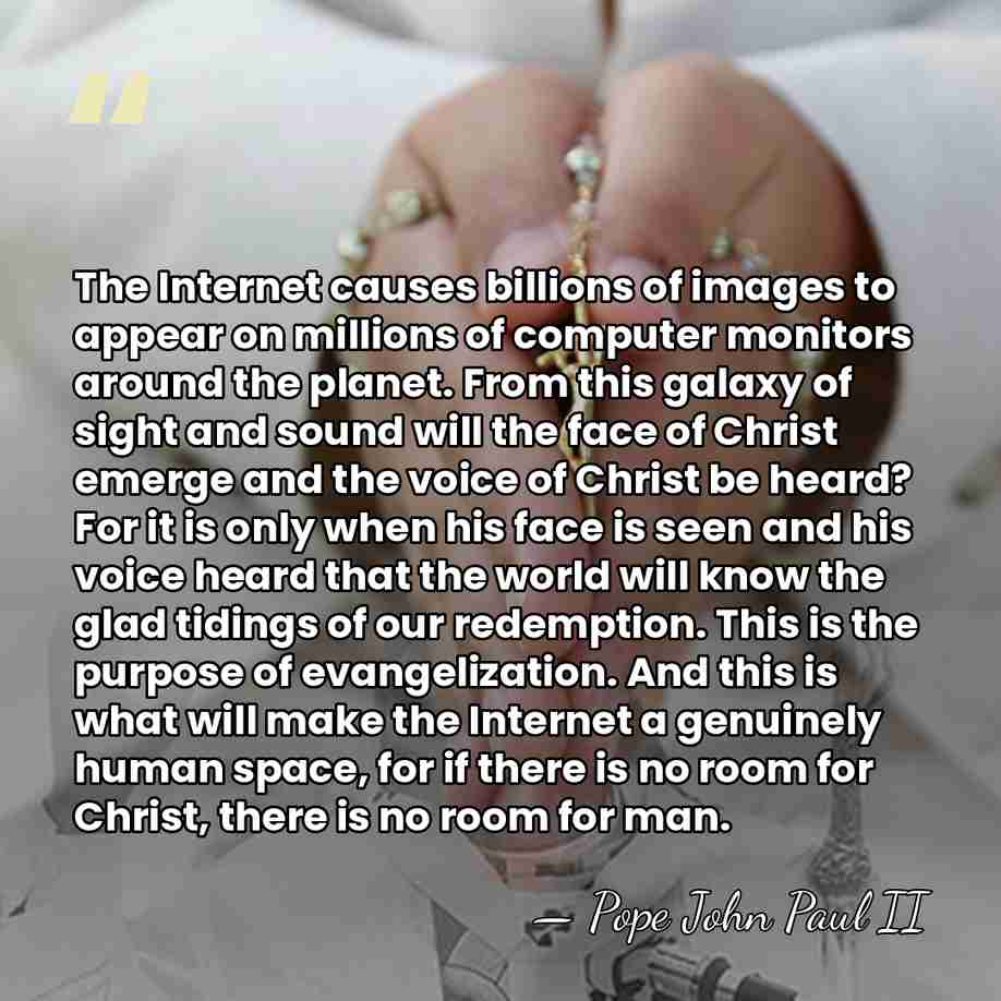 The Internet causes billions of images to appear on millions of computer&hellip; - Pope John Paul II