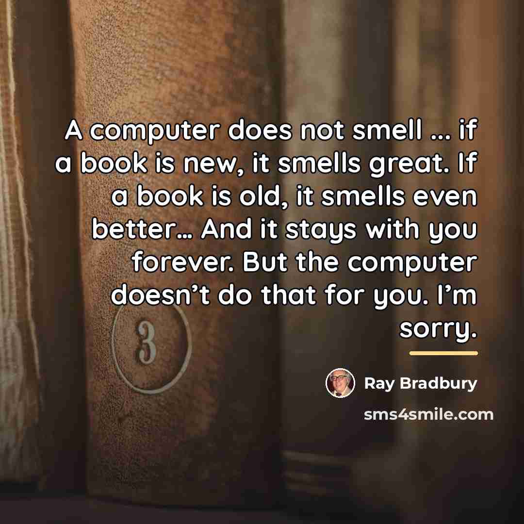 “A computer does not smell ... if a book is…” quote by Ray Bradbury