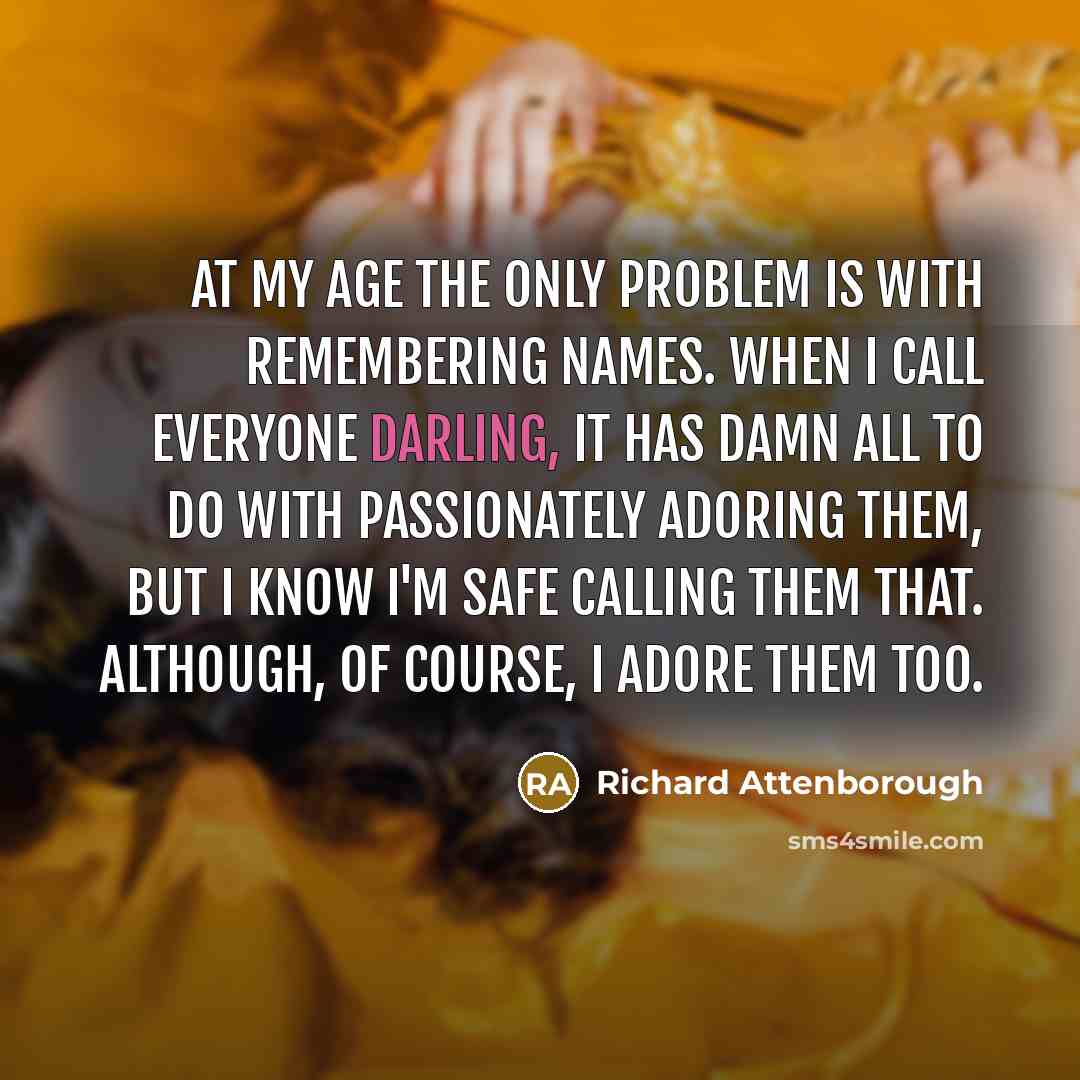 “At my age the only problem is with remembering names.…” quote by Richard Attenborough