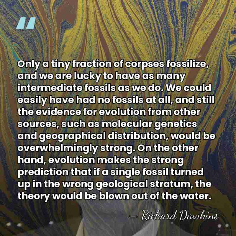 Only a tiny fraction of corpses fossilize, and we are lucky to&hellip; - Richard Dawkins