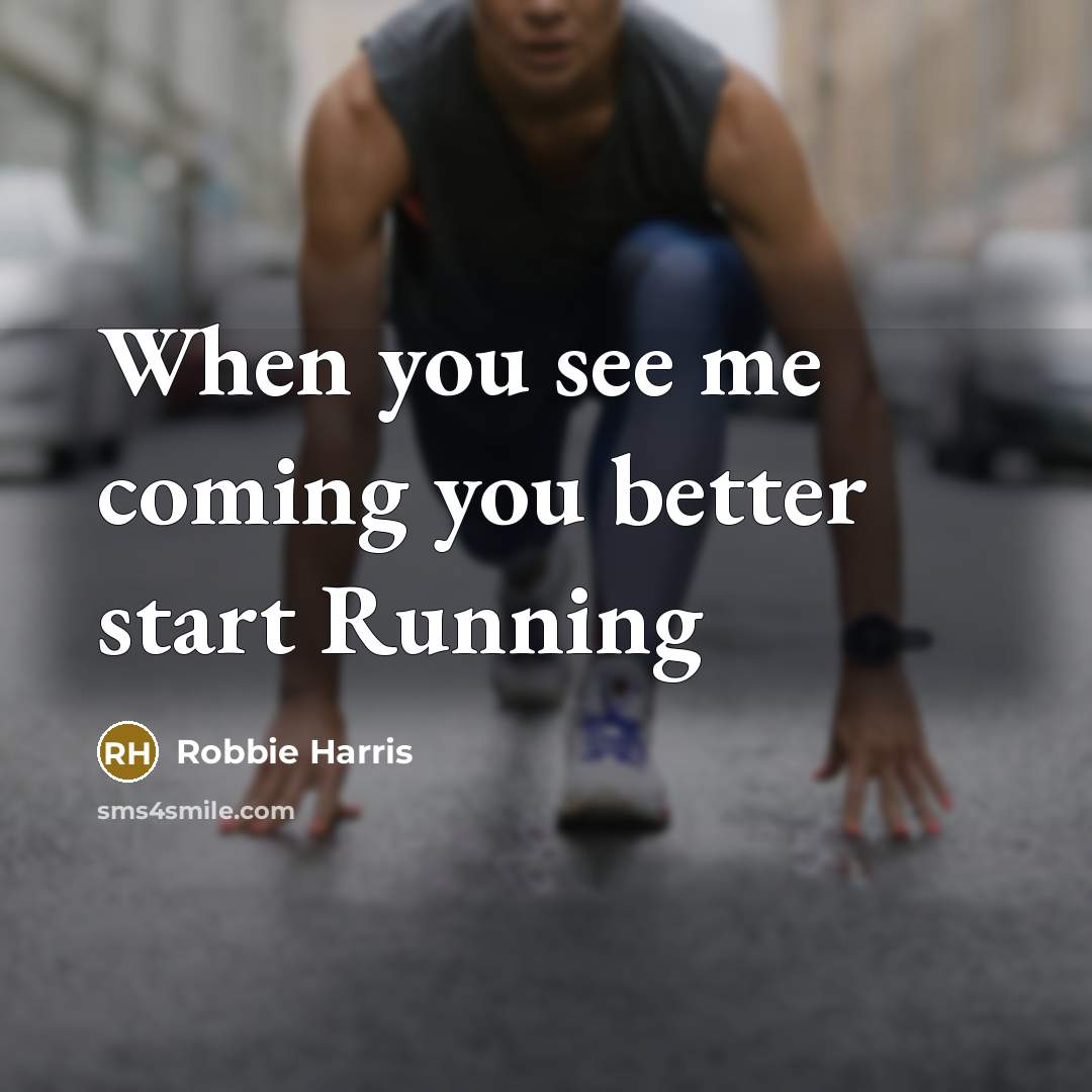 “When you see me coming you better start Running” quote by Robbie Harris