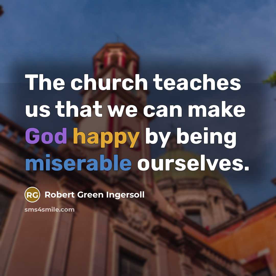 “The church teaches us that we can make God happy…” quote by Robert Green Ingersoll