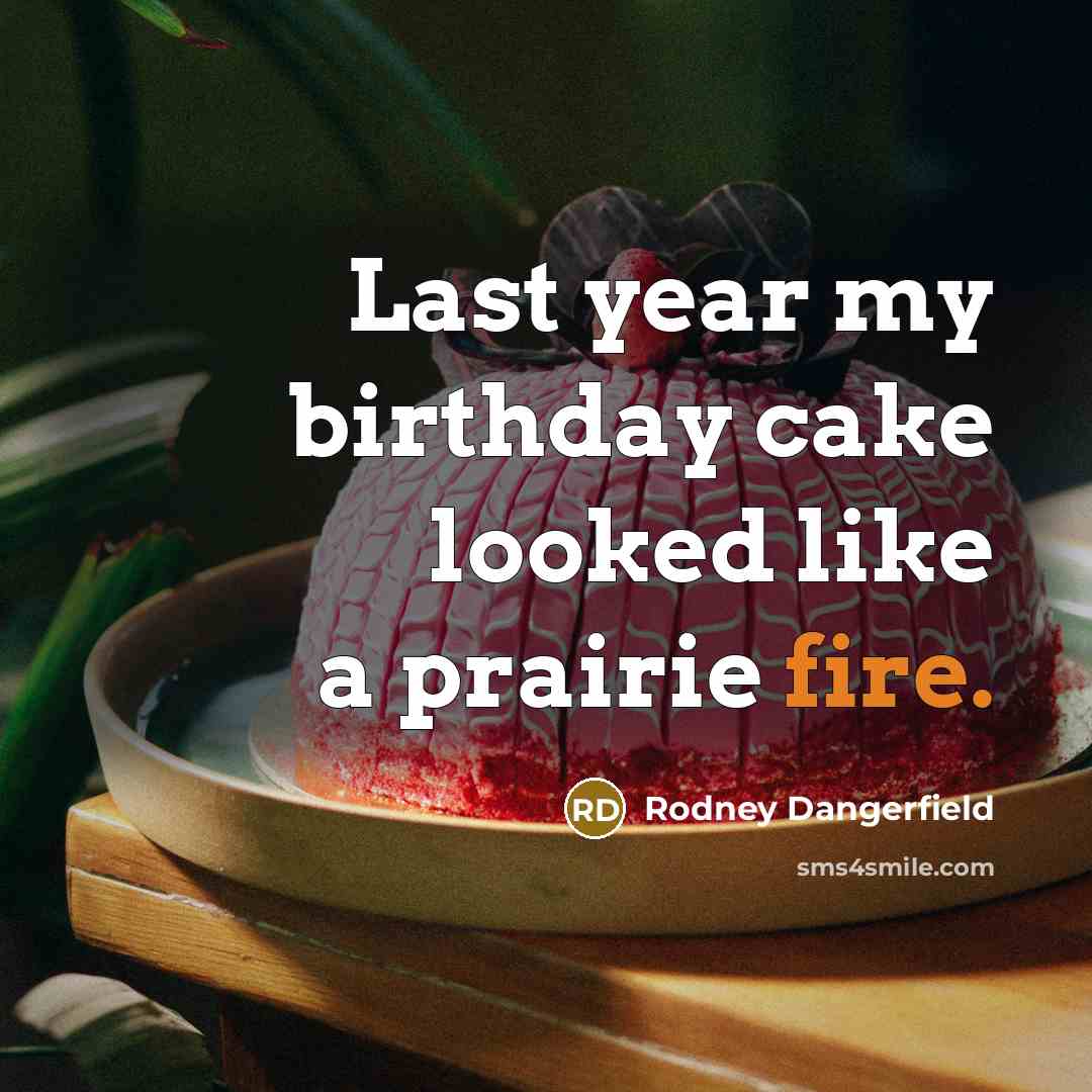 “Last year my birthday cake looked like a prairie fire.…” quote by Rodney Dangerfield
