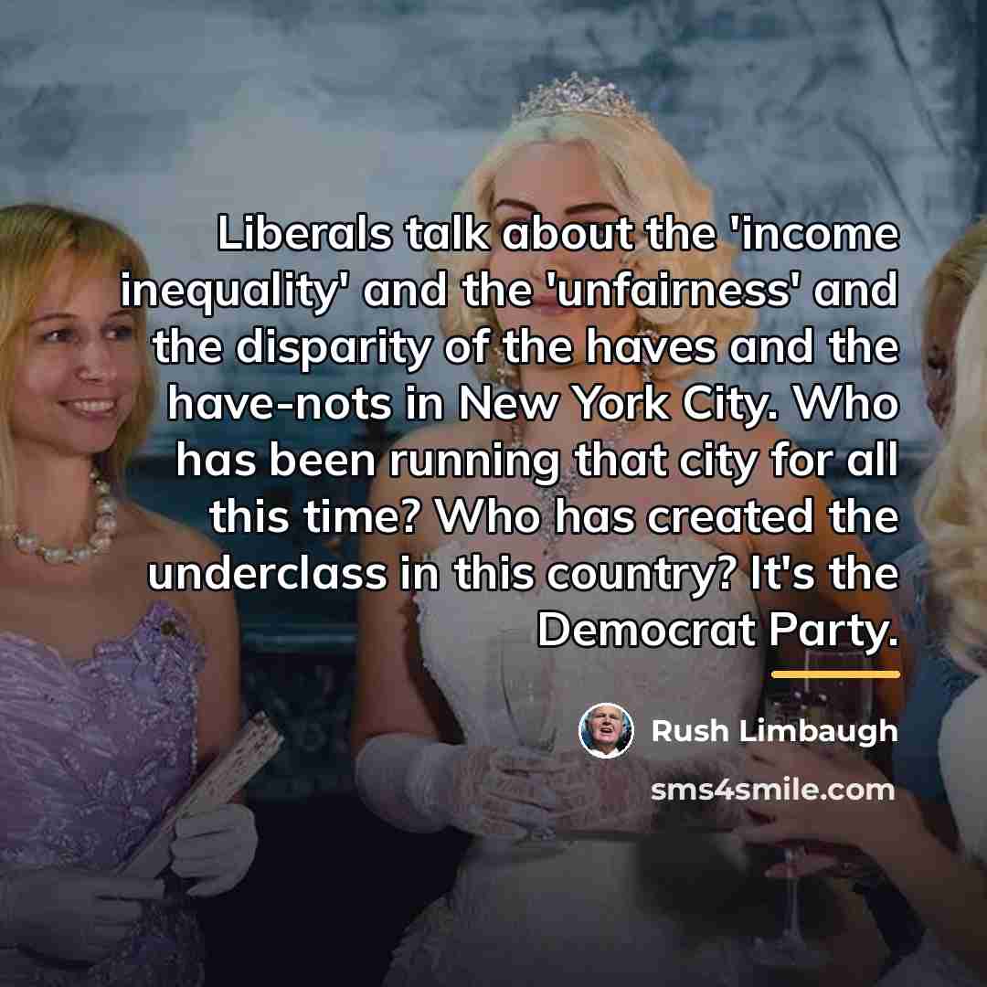 “Liberals talk about the 'income inequality' and the 'unfairness' and…” quote by Rush Limbaugh