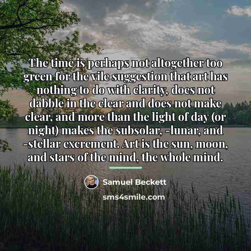 “The time is perhaps not altogether too green for the…” quote by Samuel Beckett