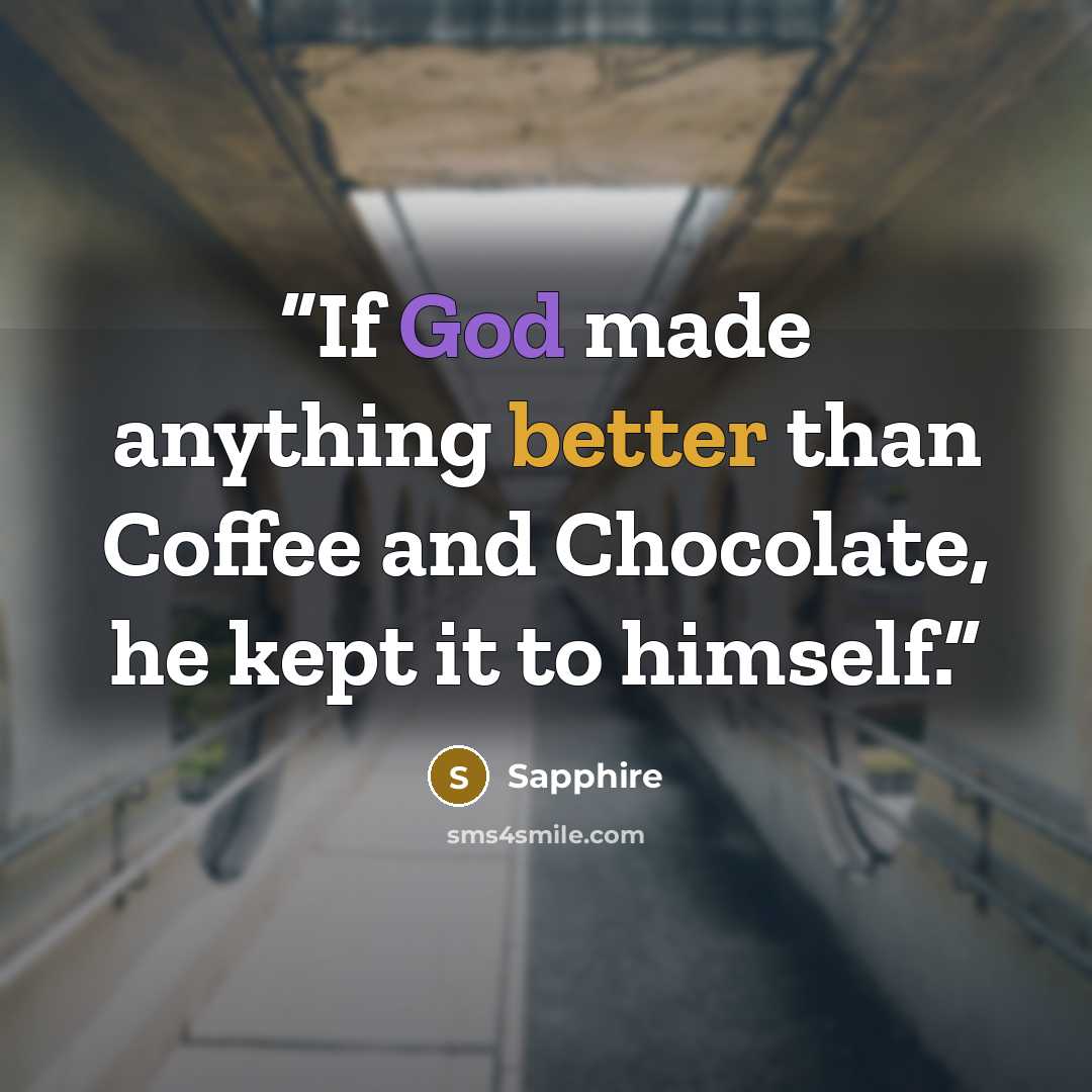 “If God made anything better than Coffee and Chocolate, he kept it to himself.” quote by Sapphire