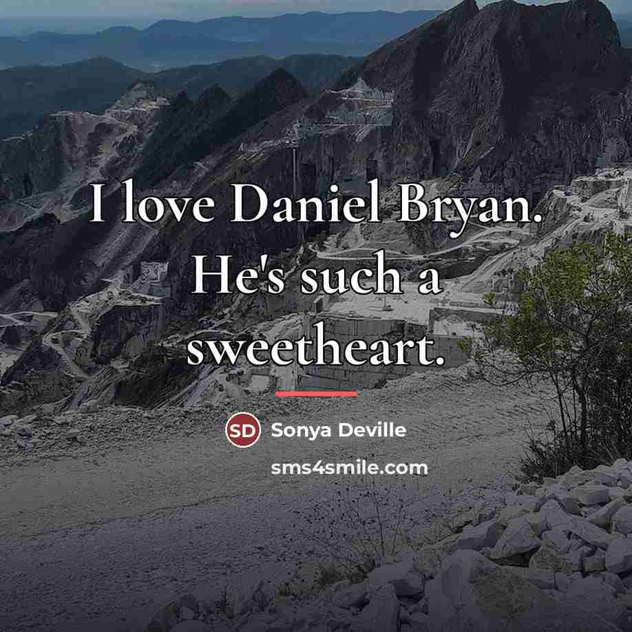 “I love Daniel Bryan. He's such a sweetheart.…” quote by Sonya Deville