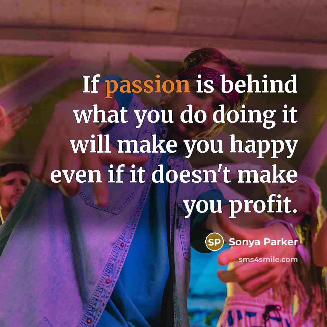 “If passion is behind what you do doing it will…” quote by Sonya Parker