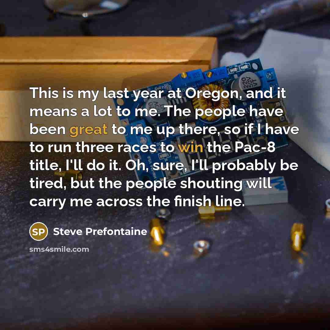 “This is my last year at Oregon, and it means…” quote by Steve Prefontaine