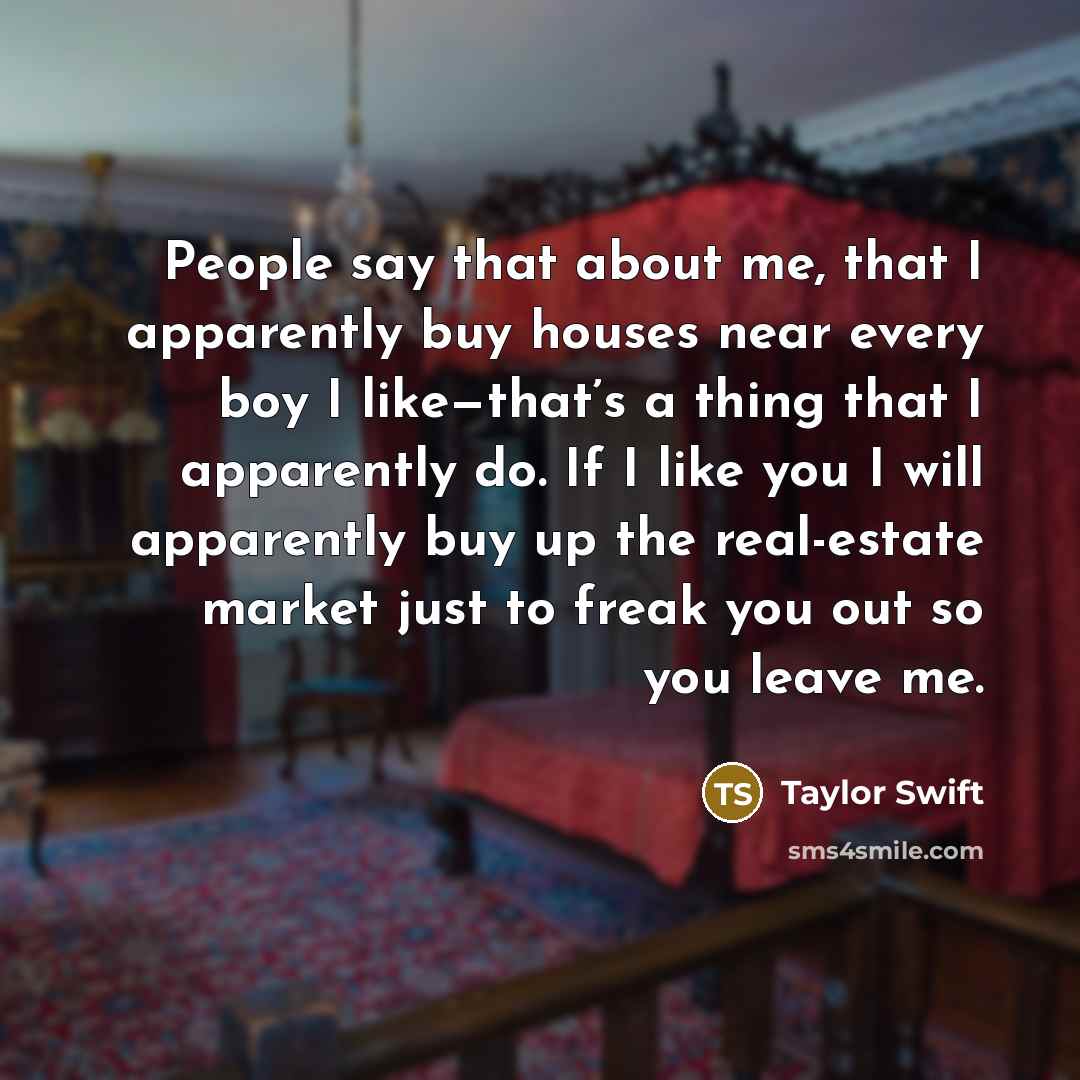 “People say that about me, that I apparently buy houses…” quote by Taylor Swift