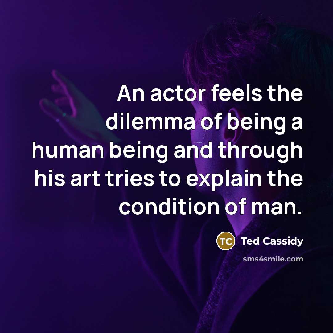 “An actor feels the dilemma of being a human being…” quote by Ted Cassidy