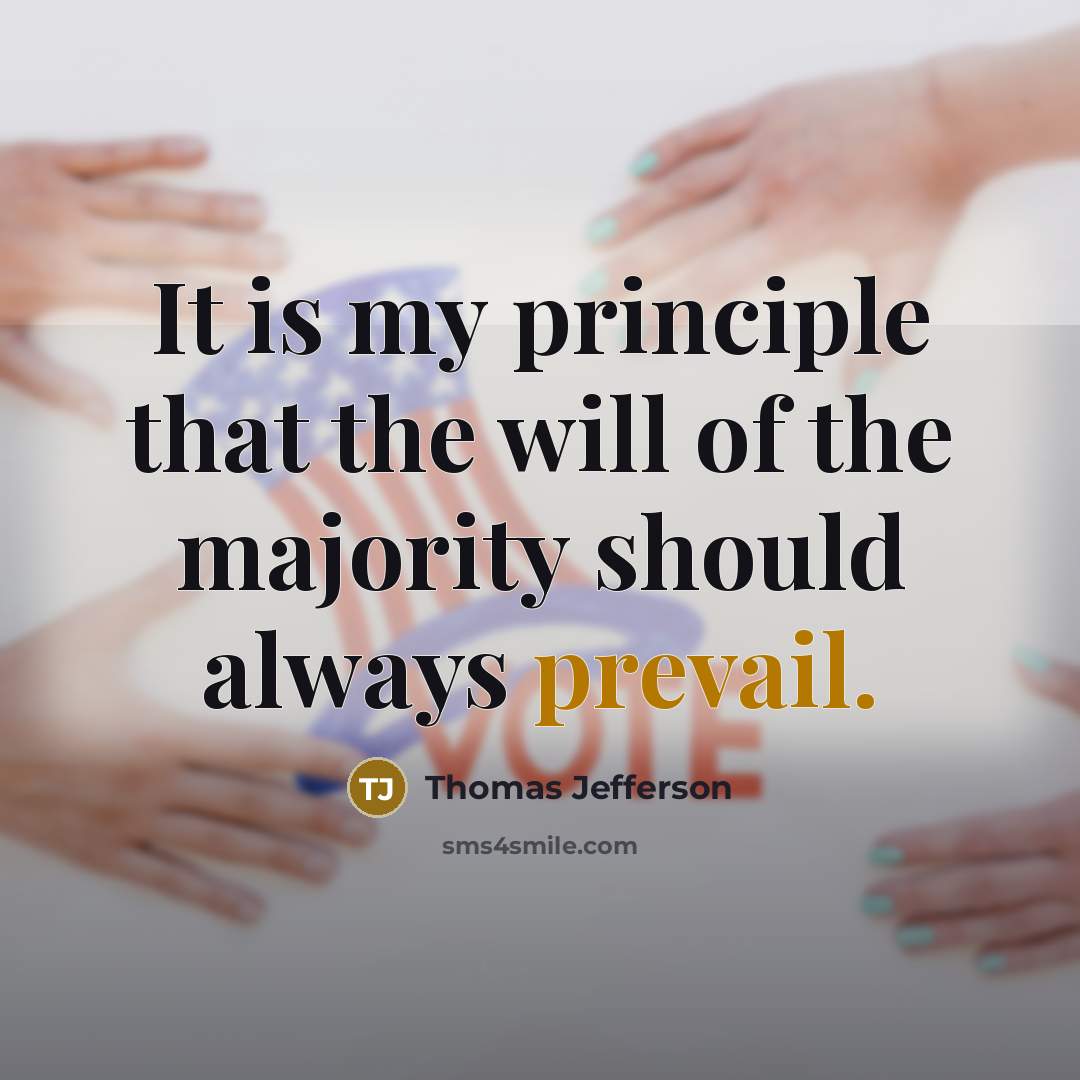 “It is my principle that the will of the majority…” quote by Thomas Jefferson