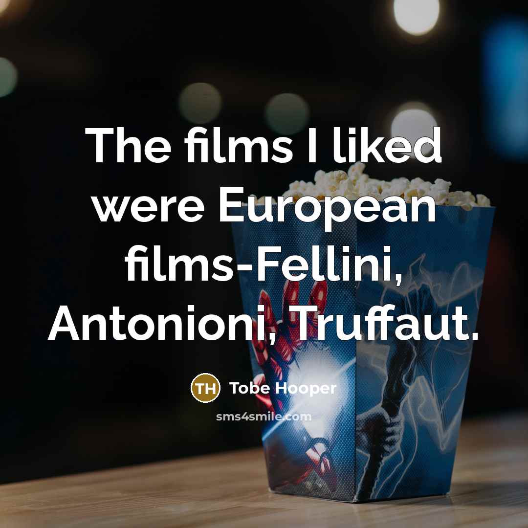 “The films I liked were European films-Fellini, Antonioni, Truffaut.…” quote by Tobe Hooper