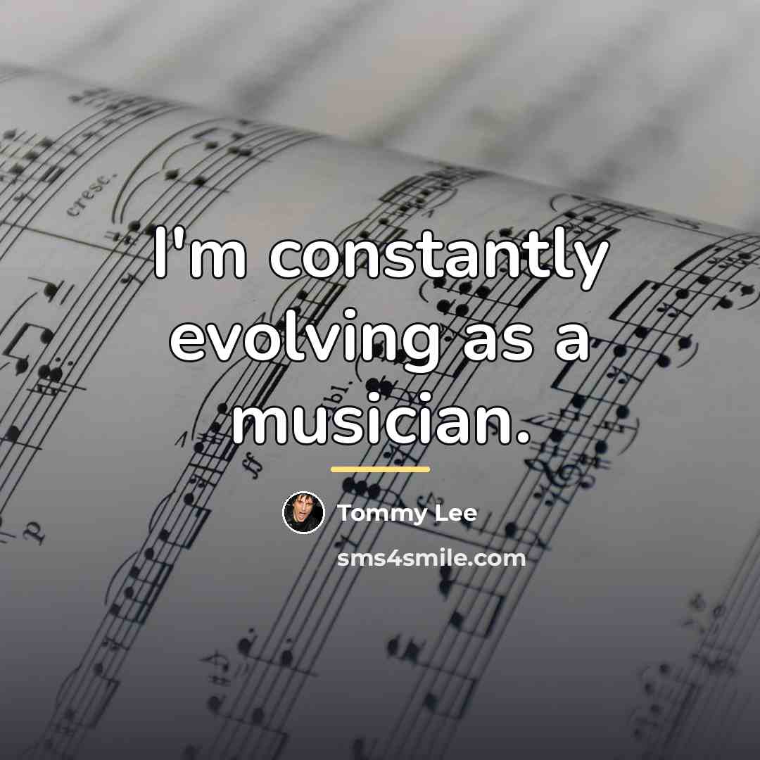 “I'm constantly evolving as a musician.…” quote by Tommy Lee