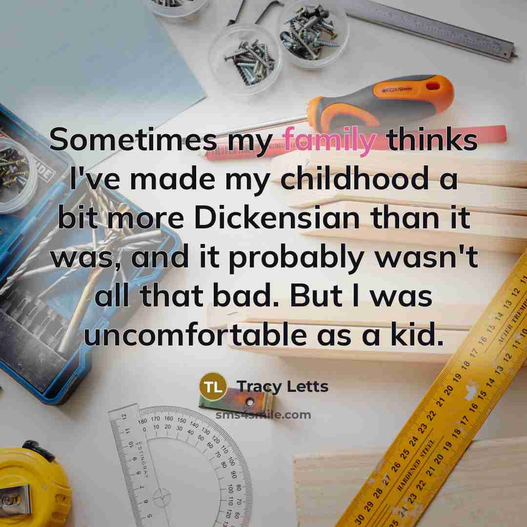 “Sometimes my family thinks I've made my childhood a bit…” quote by Tracy Letts